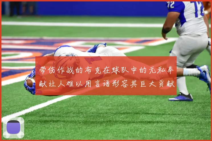 带伤作战的布克在球队中的无私奉献让人难以用言语形容其巨大贡献