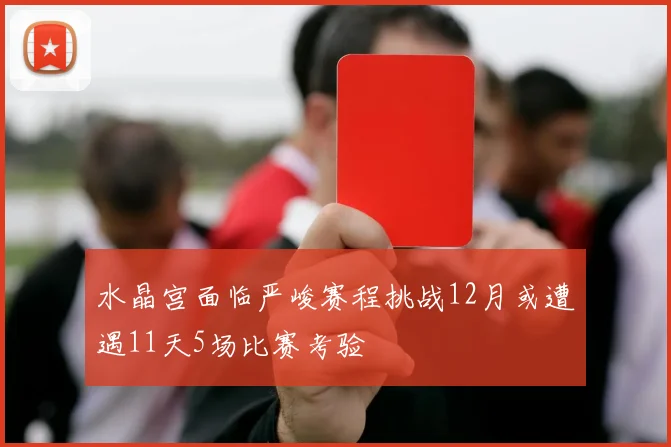 水晶宫面临严峻赛程挑战12月或遭遇11天5场比赛考验