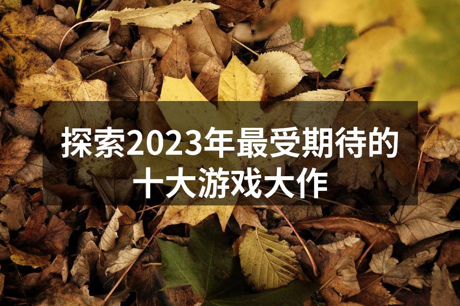 2023年最受期待的游戏大作一览
